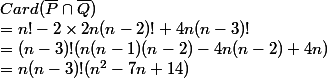 Card (\overline{P} \cap \overline{Q})  \\ = n! - 2 \times 2n(n-2)! +4n(n-3)!  \\ =(n-3)!(n(n-1)(n-2)-4n(n-2) +4n) \\ =n(n-3)!(n^2-7n+14)